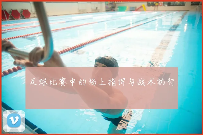 足球比赛中的场上指挥与战术执行