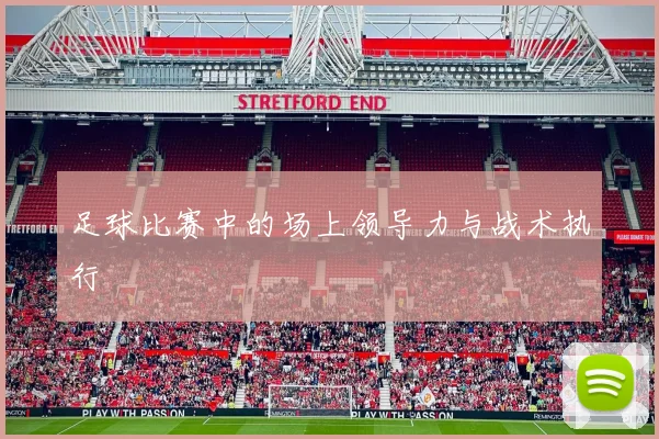足球比赛中的场上领导力与战术执行